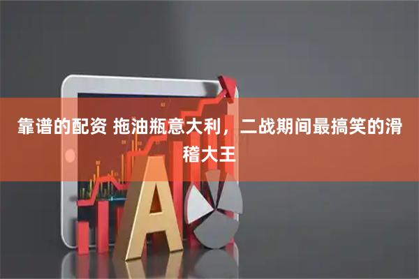 靠谱的配资 拖油瓶意大利，二战期间最搞笑的滑稽大王